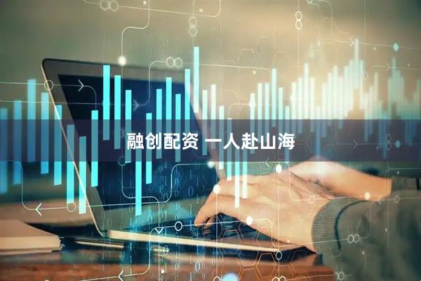融创配资 一人赴山海