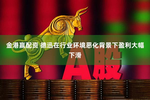 金港赢配资 德迅在行业环境恶化背景下盈利大幅下滑